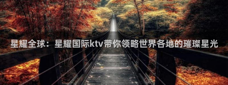 上海jdb电子汽车电子有限公司：星耀全球：星耀国际ktv带你领略世界各地的璀璨星