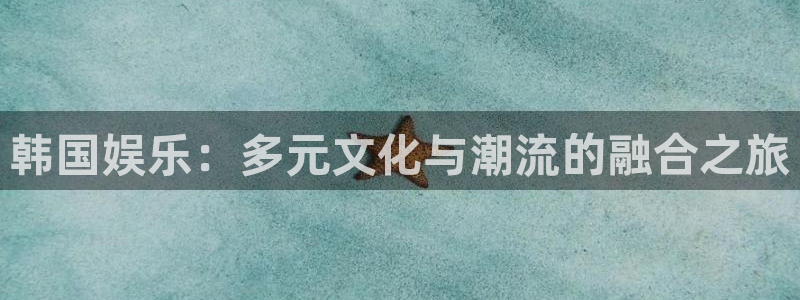 jdb电子体育官网：韩国娱乐：多元文化与潮流的融合之旅