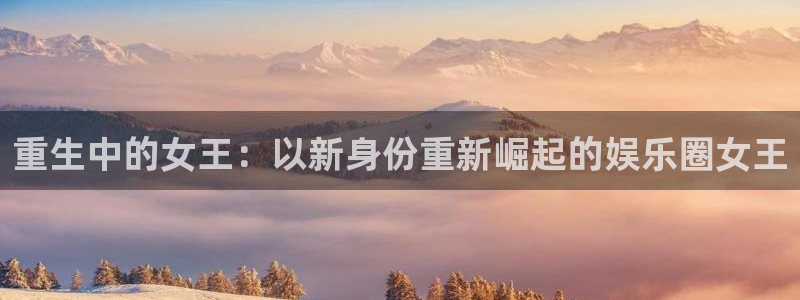 jdb电子体育娱乐注册链接：重生中的女王：以新身份重新崛起的娱乐圈女王