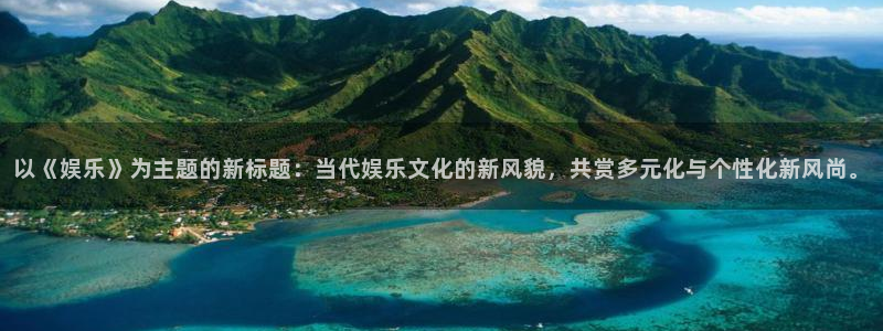 jdb电子体育f开号：以《娱乐》为主题的新标题：当代娱乐文化的新风貌，共赏多元化与个性化新风尚。
